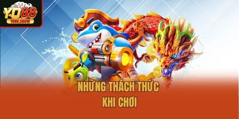 Những thách thức khi chơi