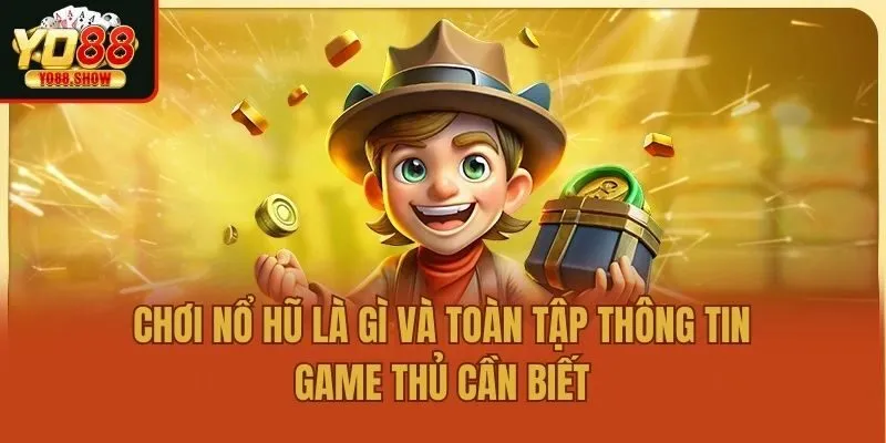 Chơi Nổ Hũ Là Gì Và Toàn Tập Thông Tin Game Thủ Cần Biết