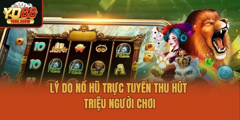 Lý do nổ hũ trực tuyến thu hút triệu người chơi